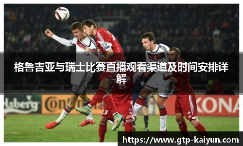 格鲁吉亚与瑞士比赛直播观看渠道及时间安排详解