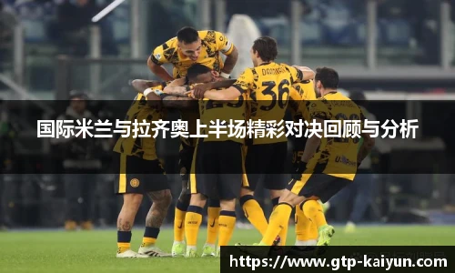 国际米兰与拉齐奥上半场精彩对决回顾与分析